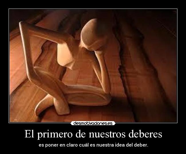 El primero de nuestros deberes - es poner en claro cuál es nuestra idea del deber.