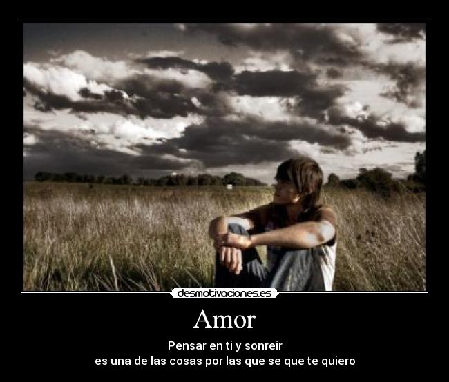 Amor - Pensar en ti y sonreir
es una de las cosas por las que se que te quiero