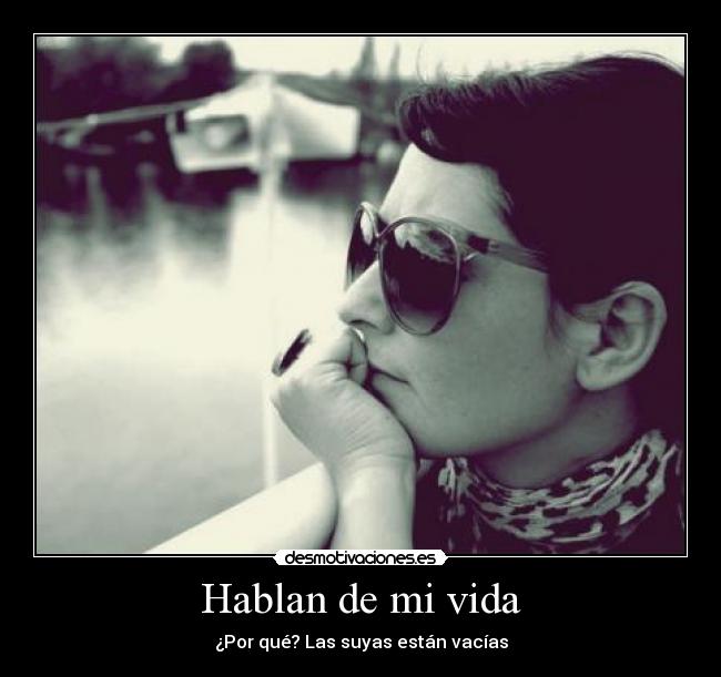 Hablan de mi vida - ¿Por qué? Las suyas están vacías