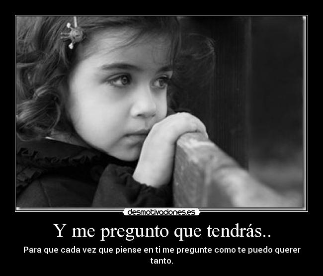 Y me pregunto que tendrás.. - 
