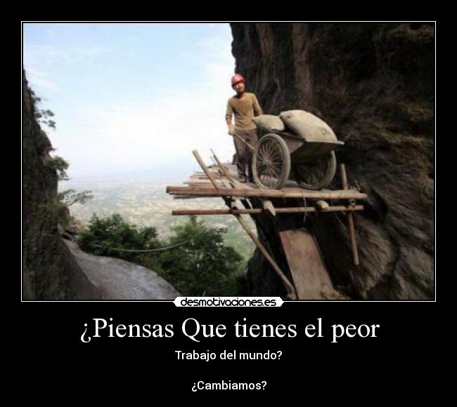 ¿Piensas Que tienes el peor - Trabajo del mundo?
¿Cambiamos?