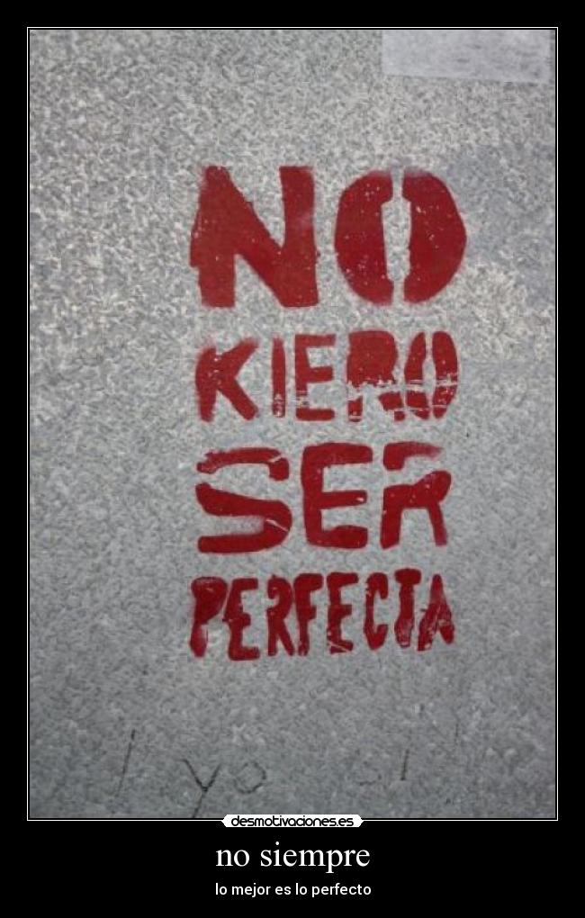 no siempre - lo mejor es lo perfecto