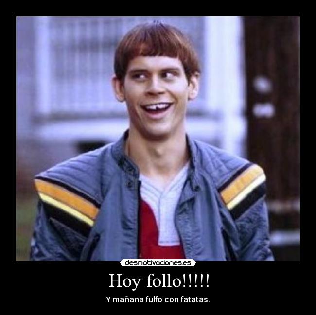 Hoy follo!!!!! - Y mañana fulfo con fatatas.