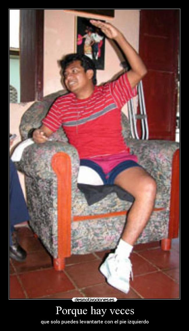 Porque hay veces - que solo puedes levantarte con el pie izquierdo