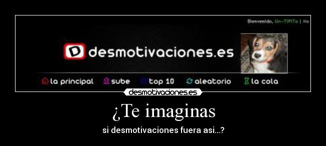 ¿Te imaginas - si desmotivaciones fuera asi...?