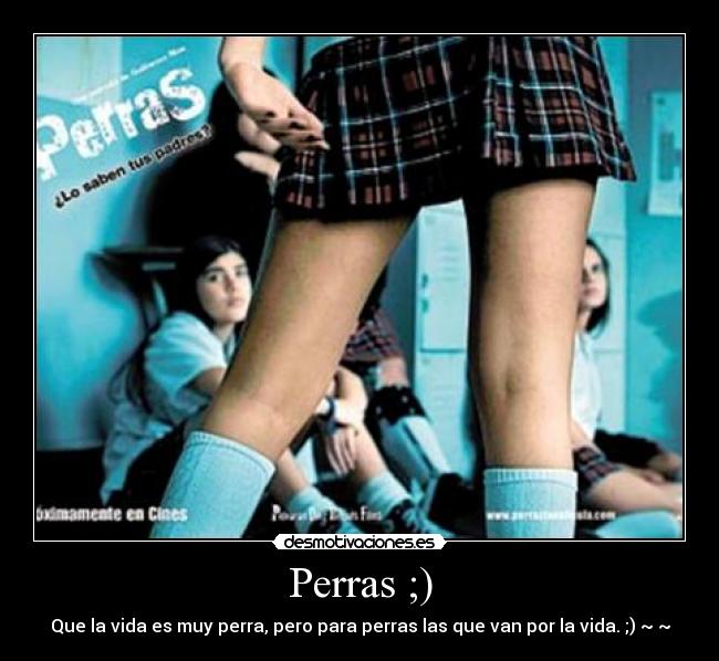 Perras ;) - Que la vida es muy perra, pero para perras las que van por la vida. ;) ~ ~