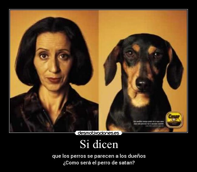 Si dicen - que los perros se parecen a los dueños
¿Como será el perro de satan?
