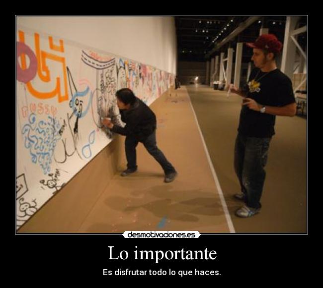 Lo importante - Es disfrutar todo lo que haces.