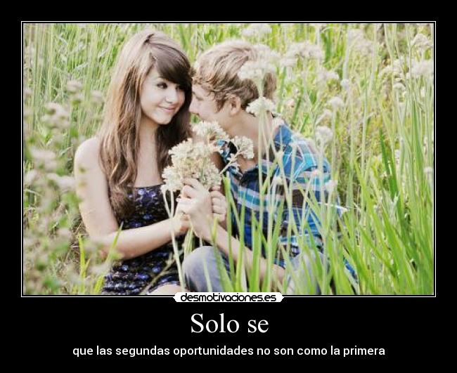 Solo se - que las segundas oportunidades no son como la primera