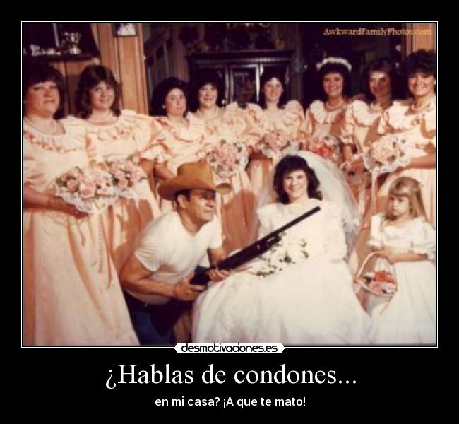 ¿Hablas de condones... - en mi casa? ¡A que te mato!