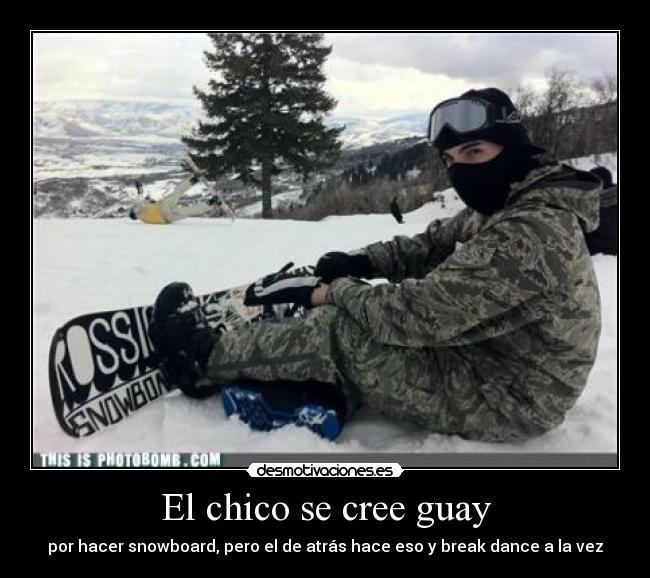El chico se cree guay - por hacer snowboard, pero el de atrás hace eso y break dance a la vez