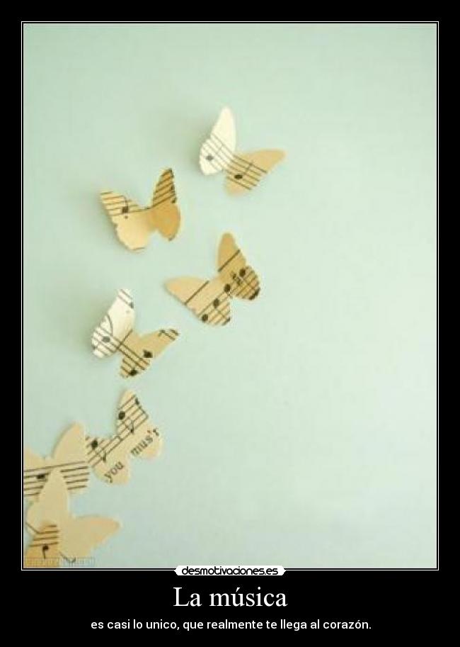 La música - es casi lo unico, que realmente te llega al corazón.