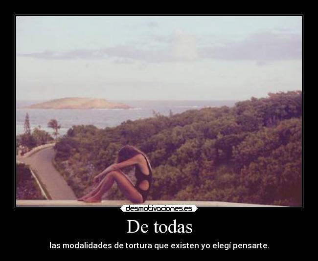De todas - las modalidades de tortura que existen yo elegí pensarte.