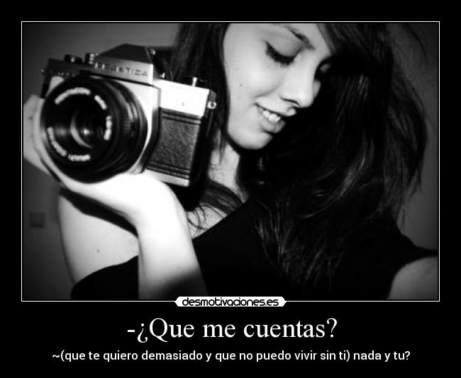 -¿Que me cuentas? -