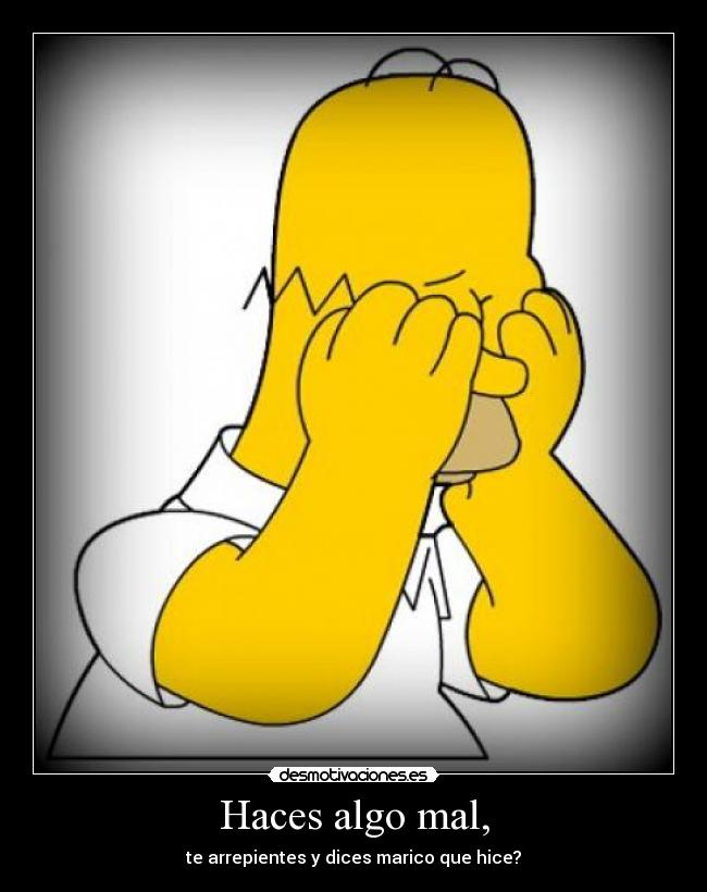 Haces algo mal, -