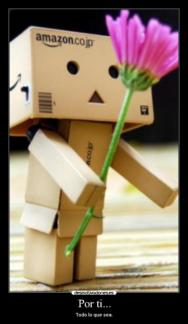 Por ti... - Todo lo que sea.