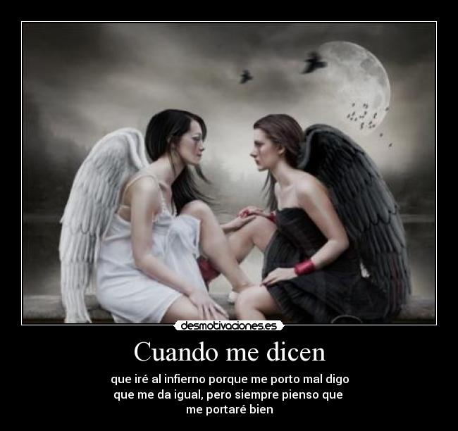 Cuando me dicen - que iré al infierno porque me porto mal digo
que me da igual, pero siempre pienso que
me portaré bien