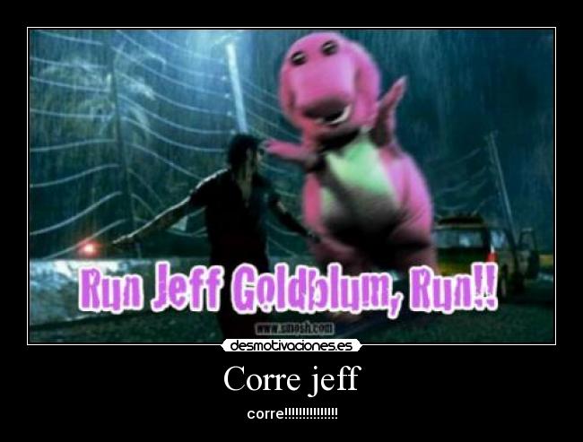 Corre jeff - corre!!!!!!!!!!!!!!!