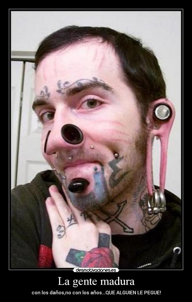 La gente madura - con los daños,no con los años...QUE ALGUIEN LE PEGUE!