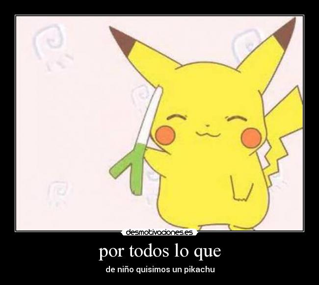 por todos lo que - de niño quisimos un pikachu