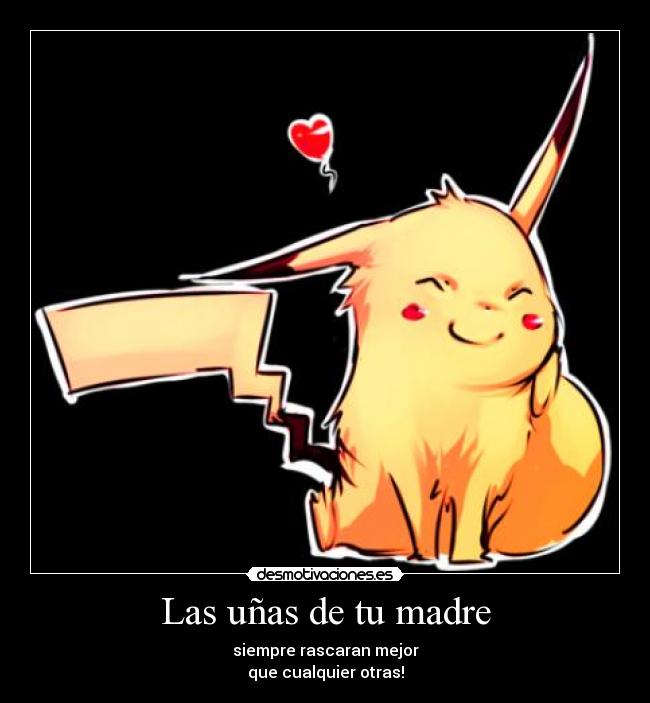 Las uñas de tu madre - siempre rascaran mejor
que cualquier otras!