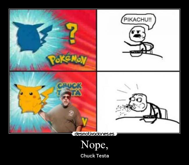 Nope, - Chuck Testa