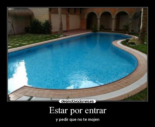 Estar por entrar - y pedir que no te mojen