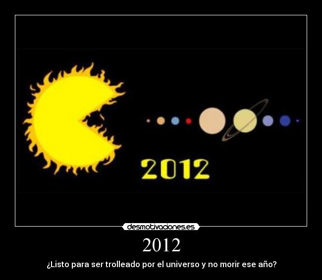 2012 - ¿Listo para ser trolleado por el universo y no morir ese año?