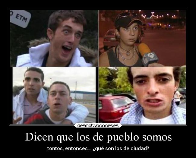 Dicen que los de pueblo somos - tontos, entonces... ¿qué son los de ciudad?