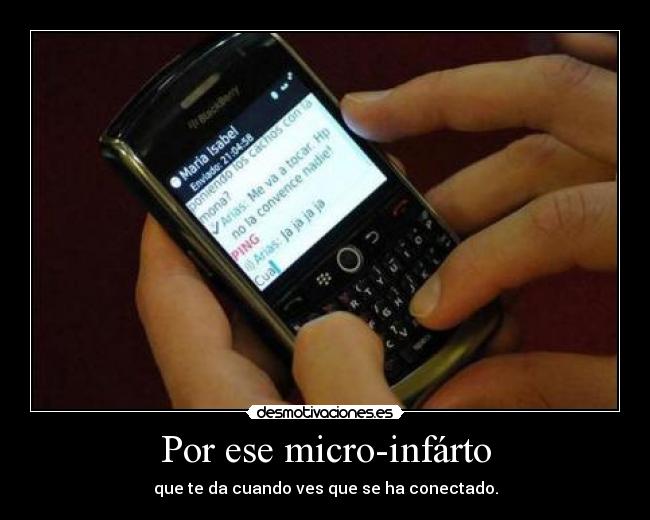 Por ese micro-infárto - que te da cuando ves que se ha conectado.