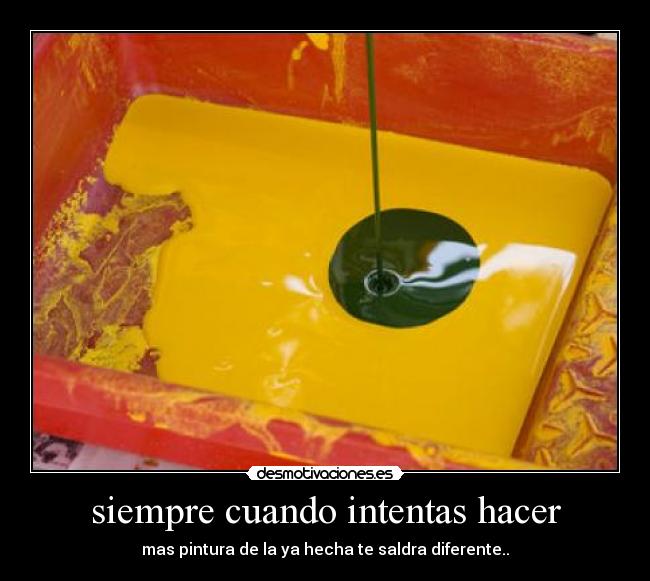 siempre cuando intentas hacer - mas pintura de la ya hecha te saldra diferente..