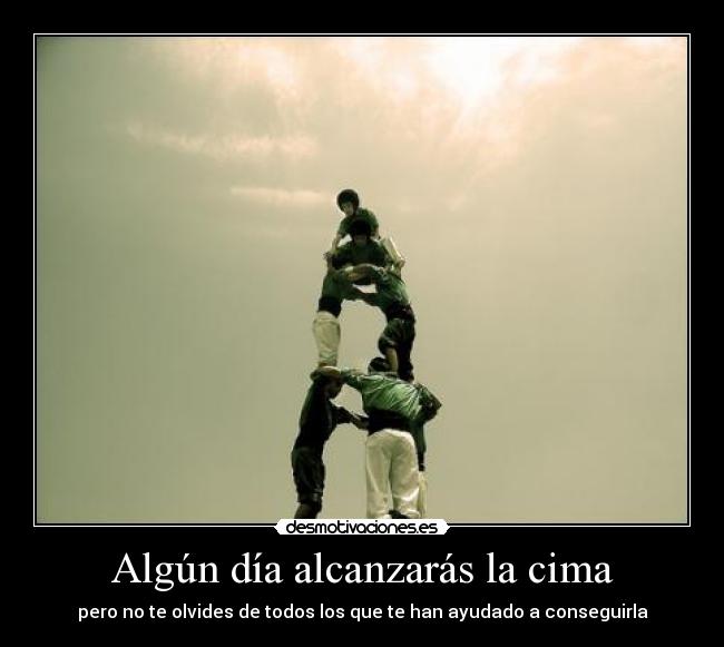 Algún día alcanzarás la cima - pero no te olvides de todos los que te han ayudado a conseguirla