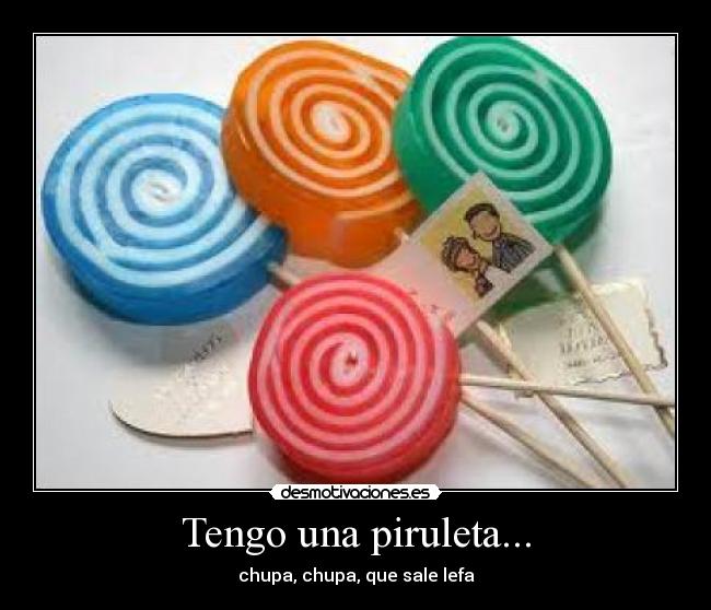 Tengo una piruleta... - chupa, chupa, que sale lefa
