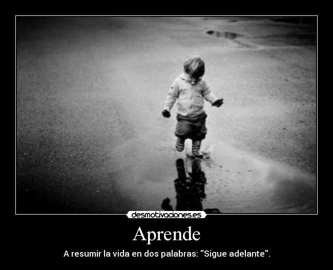 Aprende - A resumir la vida en dos palabras: Sigue adelante.