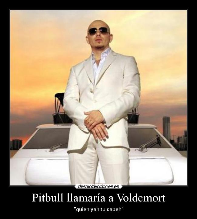 Pitbull llamaría a Voldemort - quien yah tu sabeh