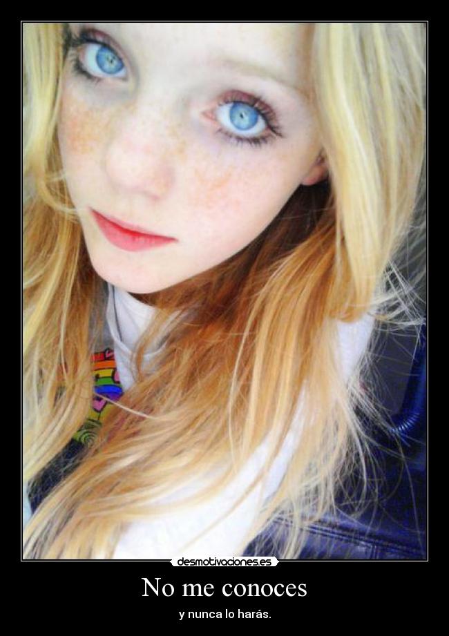 No me conoces - y nunca lo harás.