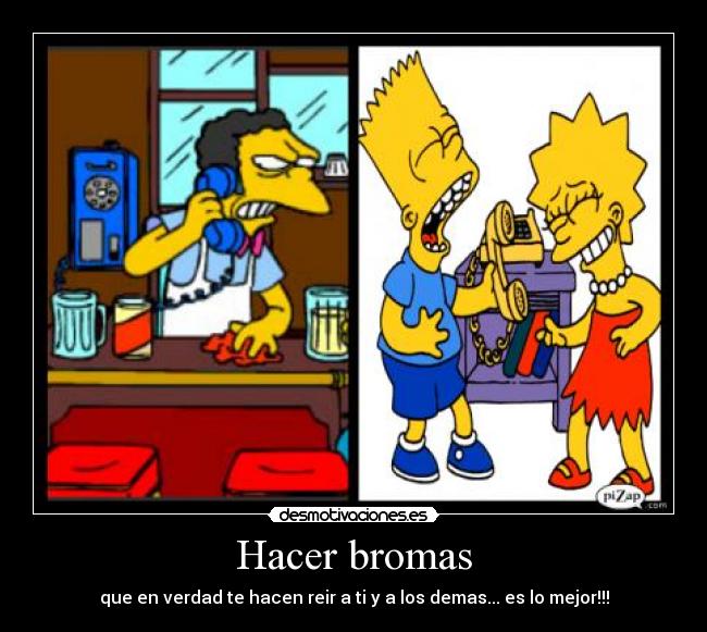Hacer bromas - que en verdad te hacen reir a ti y a los demas... es lo mejor!!!