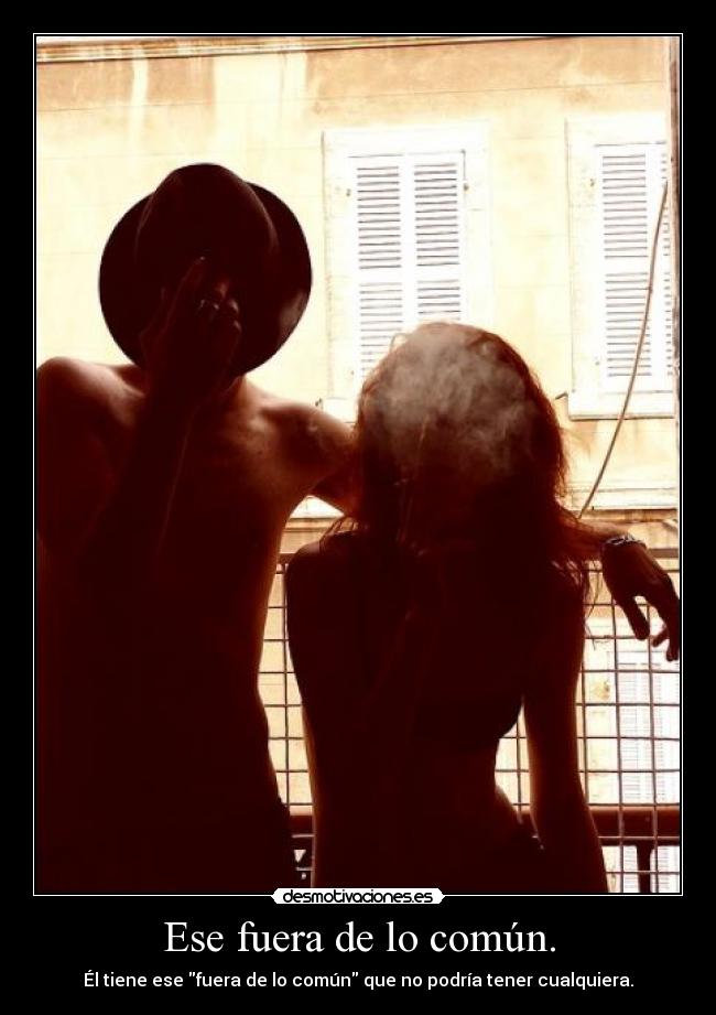 Ese fuera de lo común. - 