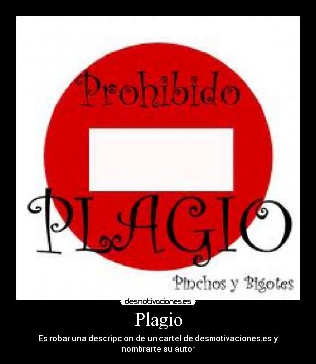 Plagio - Es robar una descripcion de un cartel de desmotivaciones.es y nombrarte su autor