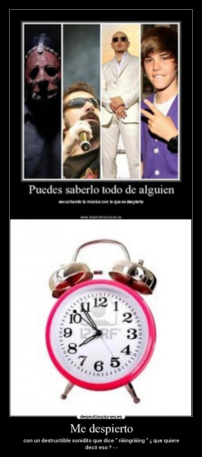 Me despierto - con un destructible sonidito que dice riiiingriiiing ¿ que quiere decir eso ? -.-