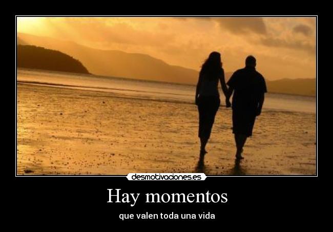 Hay momentos - que valen toda una vida