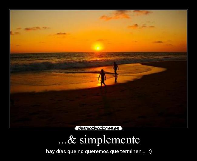 ...& simplemente - hay días que no queremos que terminen... ♥ :)