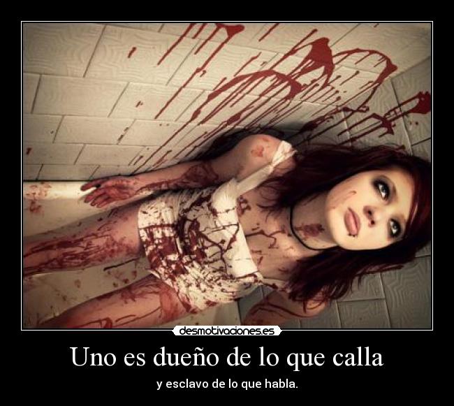 Uno es dueño de lo que calla - y esclavo de lo que habla.