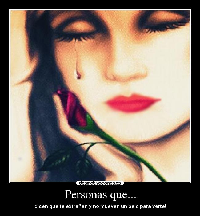 Personas que... - dicen que te extrañan y no mueven un pelo para verte!