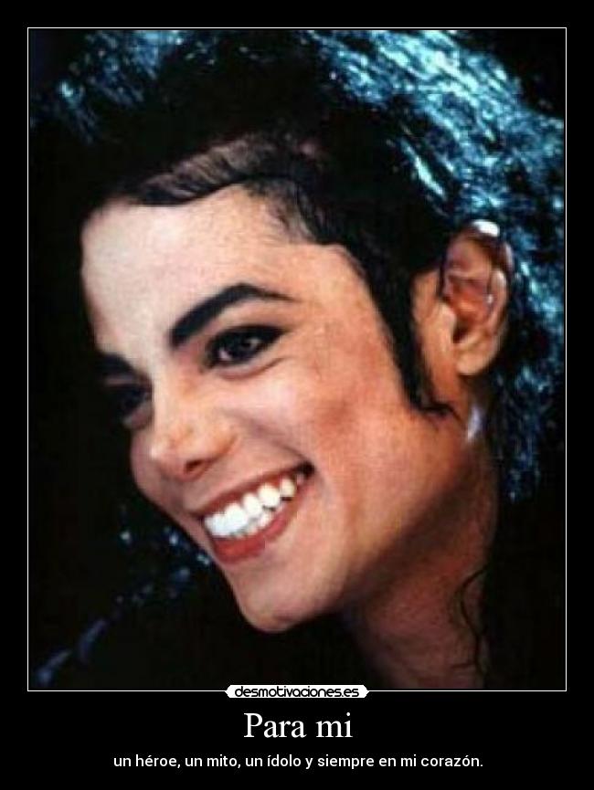 Para mi - un héroe, un mito, un ídolo y siempre en mi corazón.