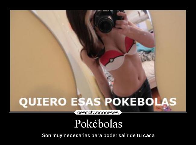 Pokébolas - Son muy necesarias para poder salir de tu casa