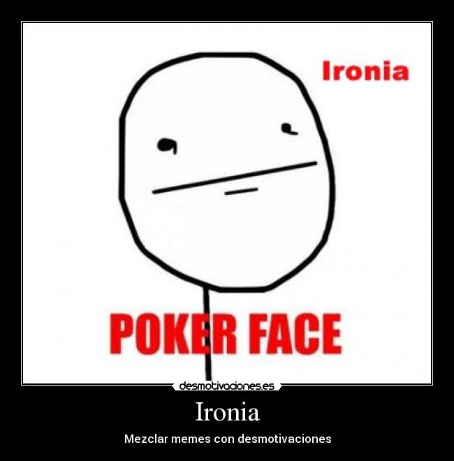 Ironia - Mezclar memes con desmotivaciones