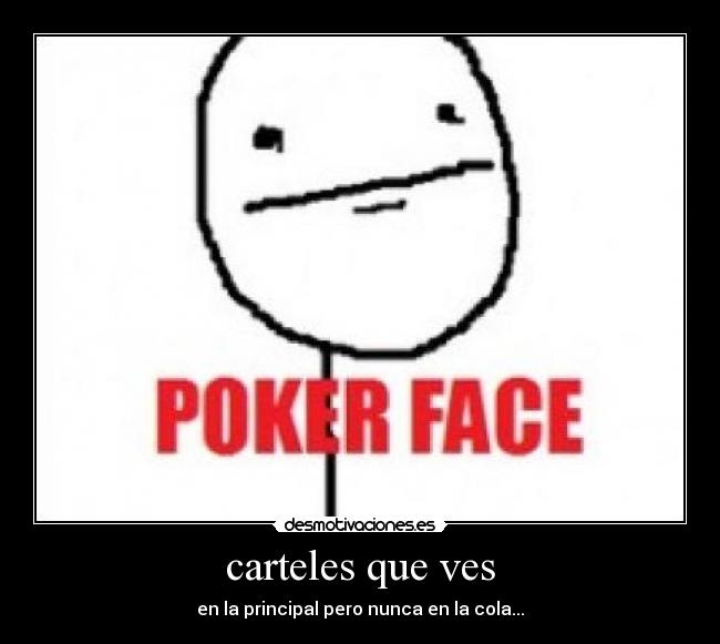carteles que ves - en la principal pero nunca en la cola...