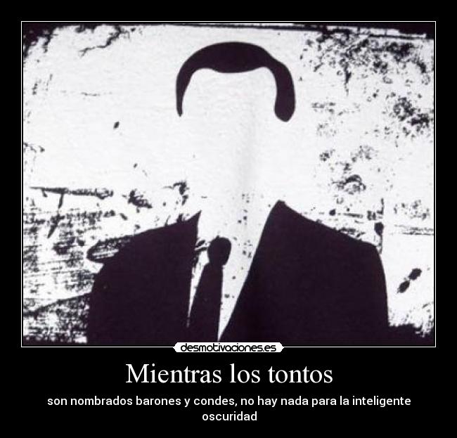 Mientras los tontos - son nombrados barones y condes, no hay nada para la inteligente oscuridad