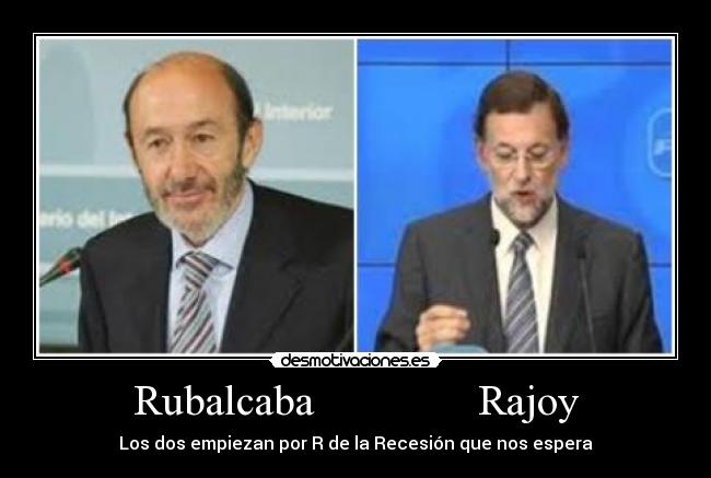 Rubalcaba               Rajoy - Los dos empiezan por R de la Recesión que nos espera